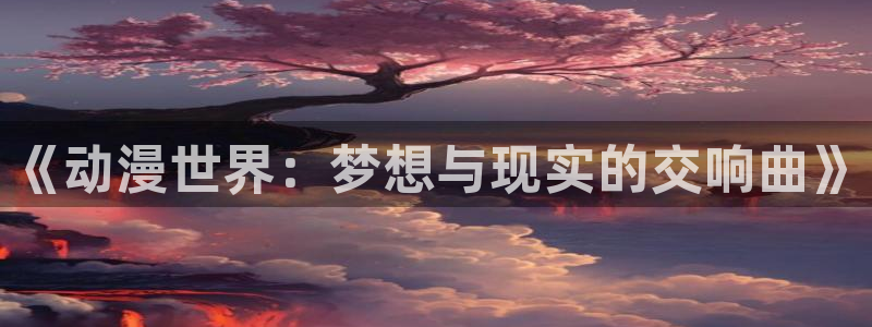 漫蛙站:《动漫世界:梦想与现实的交响曲》配图