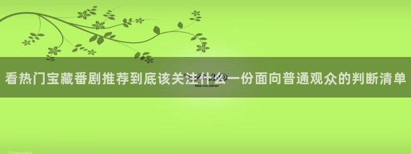 蛙漫看：看热门宝藏番剧推荐到底该关注什么一份面向普通观众的判断清单配图