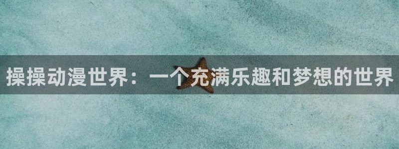 漫蛙X：操操动漫世界：一个充满乐趣和梦想的世界配图