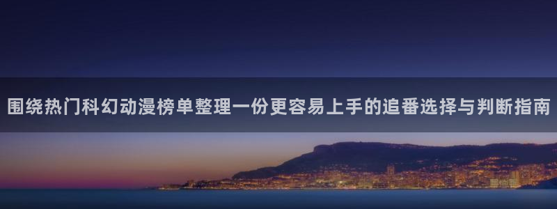 蛙蛙漫:围绕热门科幻动漫榜单整理一份更容易上手的追番选择与判断指南配图