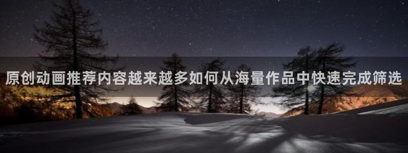 彩漫蛙:原创动画推荐内容越来越多如何从海量作品中快速完成筛选配图
