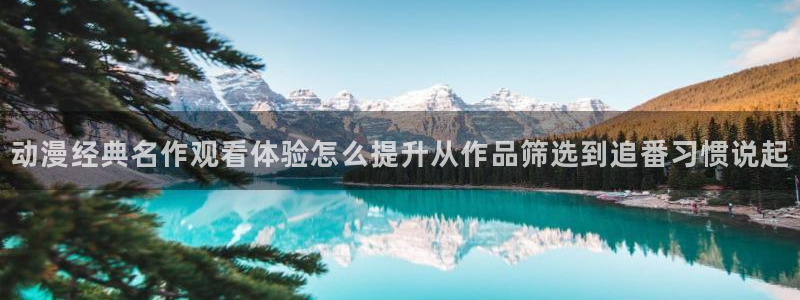 蛙漫畫:动漫经典名作观看体验怎么提升从作品筛选到追番习惯说起配图