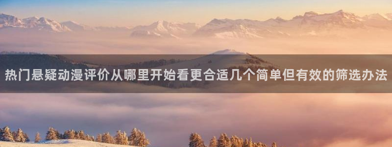 漫蛙呀:热门悬疑动漫评价从哪里开始看更合适几个简单但有效的筛选办法配图