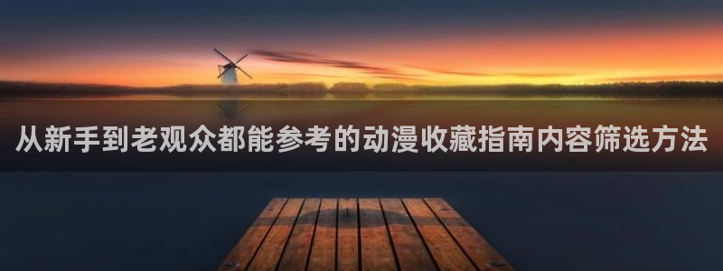 6漫蛙:从新手到老观众都能参考的动漫收藏指南内容筛选方法配图