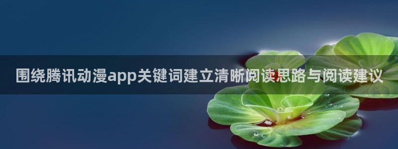 漫蛙.：围绕腾讯动漫app关键词建立清晰阅读思路与阅读建议配图