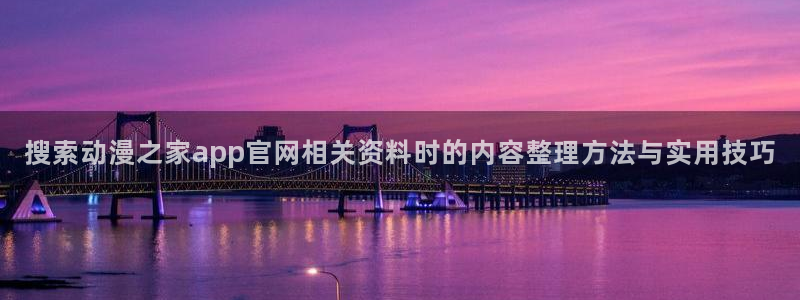 漫蛙登：搜索动漫之家app官网相关资料时的内容整理方法与实用技巧配图